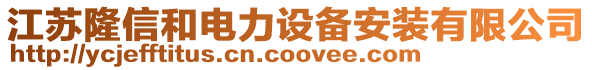 江蘇隆信和電力設(shè)備安裝有限公司