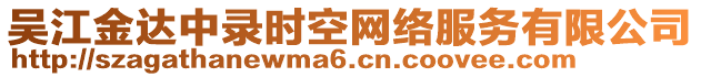 吳江金達(dá)中錄時(shí)空網(wǎng)絡(luò)服務(wù)有限公司