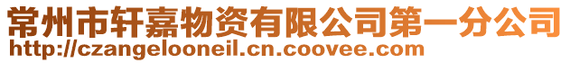 常州市軒嘉物資有限公司第一分公司