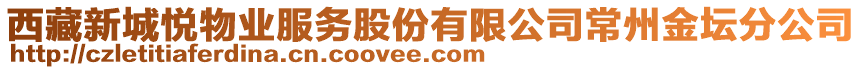 西藏新城悅物業(yè)服務(wù)股份有限公司常州金壇分公司