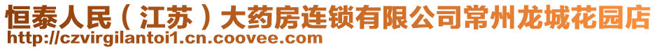 恒泰人民（江蘇）大藥房連鎖有限公司常州龍城花園店