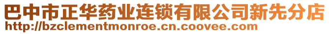 巴中市正華藥業(yè)連鎖有限公司新先分店