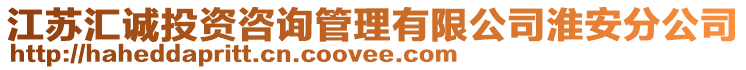 江苏汇诚投资咨询管理有限公司淮安分公司