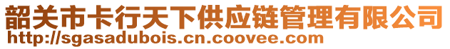 韶關(guān)市卡行天下供應(yīng)鏈管理有限公司