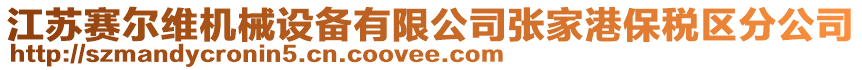 江蘇賽爾維機械設(shè)備有限公司張家港保稅區(qū)分公司