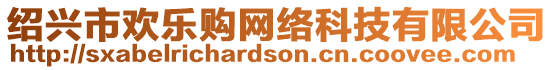 紹興市歡樂購網(wǎng)絡(luò)科技有限公司