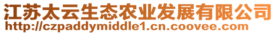 江蘇太云生態(tài)農(nóng)業(yè)發(fā)展有限公司