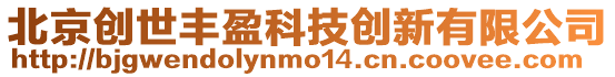 北京創(chuàng)世豐盈科技創(chuàng)新有限公司
