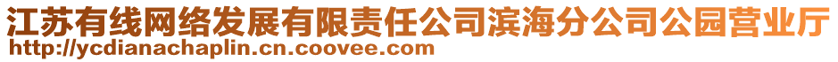 江蘇有線網(wǎng)絡(luò)發(fā)展有限責(zé)任公司濱海分公司公園營(yíng)業(yè)廳