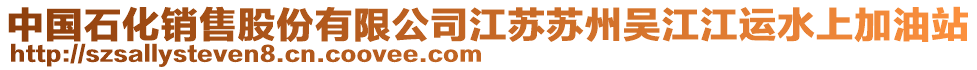 中國石化銷售股份有限公司江蘇蘇州吳江江運水上加油站