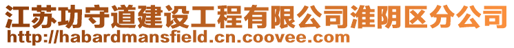 江蘇功守道建設(shè)工程有限公司淮陰區(qū)分公司