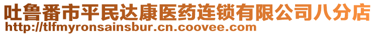 吐魯番市平民達康醫(yī)藥連鎖有限公司八分店