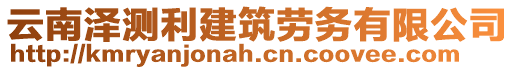 云南澤測(cè)利建筑勞務(wù)有限公司