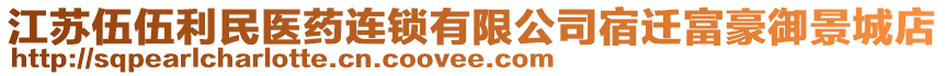 江蘇伍伍利民醫(yī)藥連鎖有限公司宿遷富豪御景城店