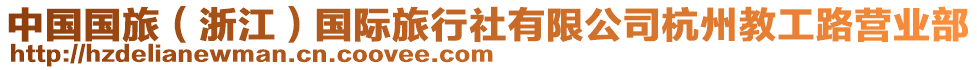 中國(guó)國(guó)旅（浙江）國(guó)際旅行社有限公司杭州教工路營(yíng)業(yè)部