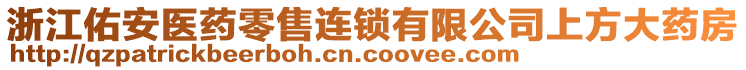 浙江佑安醫(yī)藥零售連鎖有限公司上方大藥房