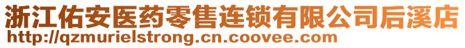 浙江佑安醫(yī)藥零售連鎖有限公司后溪店