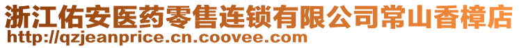 浙江佑安醫(yī)藥零售連鎖有限公司常山香樟店