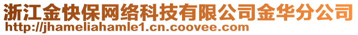 浙江金快保網(wǎng)絡(luò)科技有限公司金華分公司