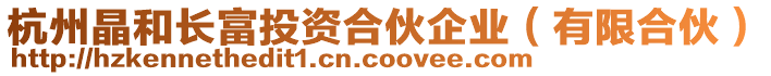 杭州晶和長(zhǎng)富投資合伙企業(yè)（有限合伙）