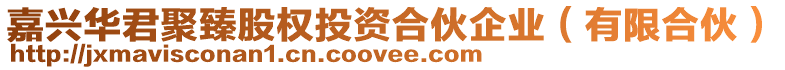 嘉興華君聚臻股權(quán)投資合伙企業(yè)(有限合伙)