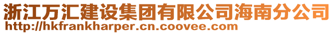 浙江萬匯建設(shè)集團(tuán)有限公司海南分公司