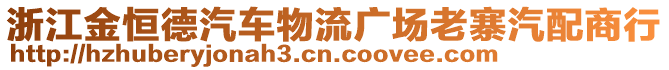 浙江金恒德汽車物流廣場老寨汽配商行