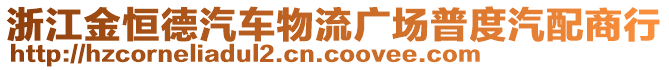 浙江金恒德汽車物流廣場普度汽配商行