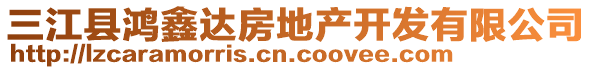 三江县鸿鑫达房地产开发有限公司