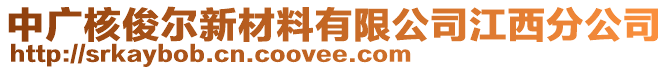 中廣核俊爾新材料有限公司江西分公司