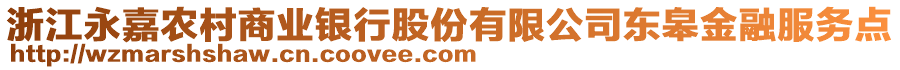 浙江永嘉農(nóng)村商業(yè)銀行股份有限公司東皋金融服務點
