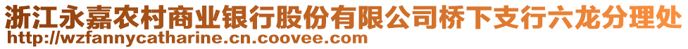 浙江永嘉農(nóng)村商業(yè)銀行股份有限公司橋下支行六龍分理處