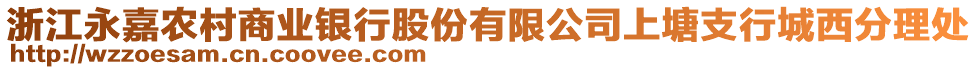 浙江永嘉農(nóng)村商業(yè)銀行股份有限公司上塘支行城西分理處