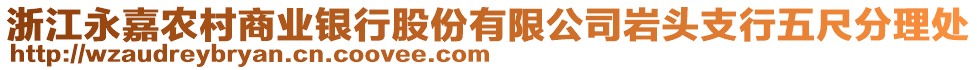 浙江永嘉農(nóng)村商業(yè)銀行股份有限公司巖頭支行五尺分理處