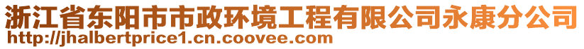 浙江省東陽市市政環(huán)境工程有限公司永康分公司