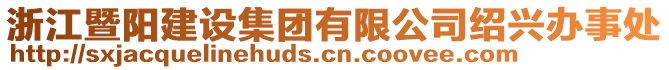 浙江暨陽建設(shè)集團(tuán)有限公司紹興辦事處