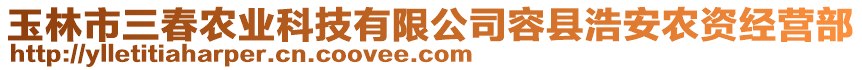 玉林市三春農(nóng)業(yè)科技有限公司容縣浩安農(nóng)資經(jīng)營(yíng)部