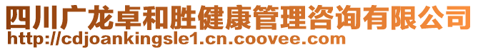 四川廣龍卓和勝健康管理咨詢有限公司