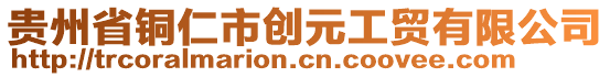 貴州省銅仁市創(chuàng)元工貿(mào)有限公司