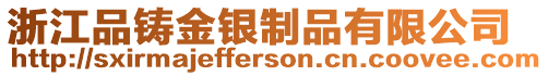 浙江品鑄金銀制品有限公司