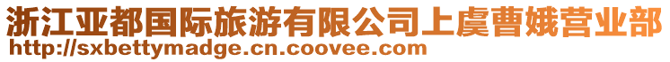 浙江亞都國(guó)際旅游有限公司上虞曹娥營(yíng)業(yè)部