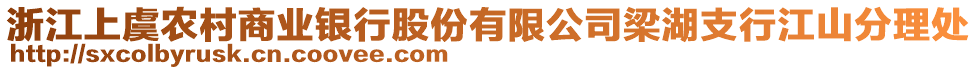 浙江上虞農(nóng)村商業(yè)銀行股份有限公司梁湖支行江山分理處