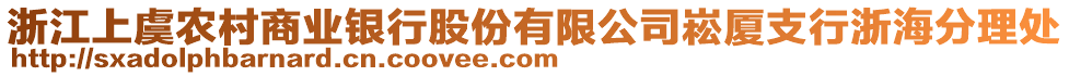 浙江上虞農(nóng)村商業(yè)銀行股份有限公司崧廈支行浙海分理處