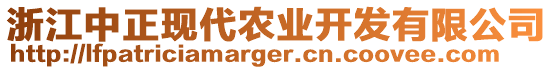 浙江中正現(xiàn)代農(nóng)業(yè)開(kāi)發(fā)有限公司