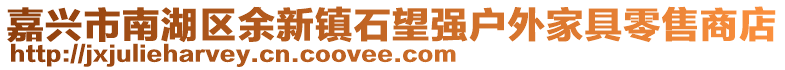 嘉興市南湖區(qū)余新鎮(zhèn)石望強(qiáng)戶外家具零售商店