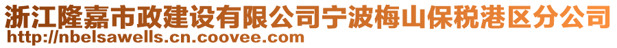 浙江隆嘉市政建設(shè)有限公司寧波梅山保稅港區(qū)分公司