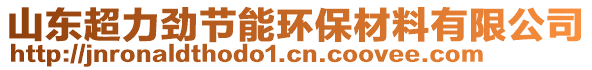 山東超力勁節(jié)能環(huán)保材料有限公司