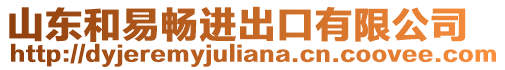 山東和易暢進(jìn)出口有限公司