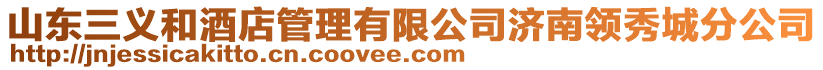 山東三義和酒店管理有限公司濟南領秀城分公司