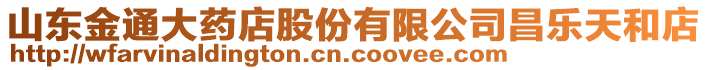 山東金通大藥店股份有限公司昌樂(lè)天和店